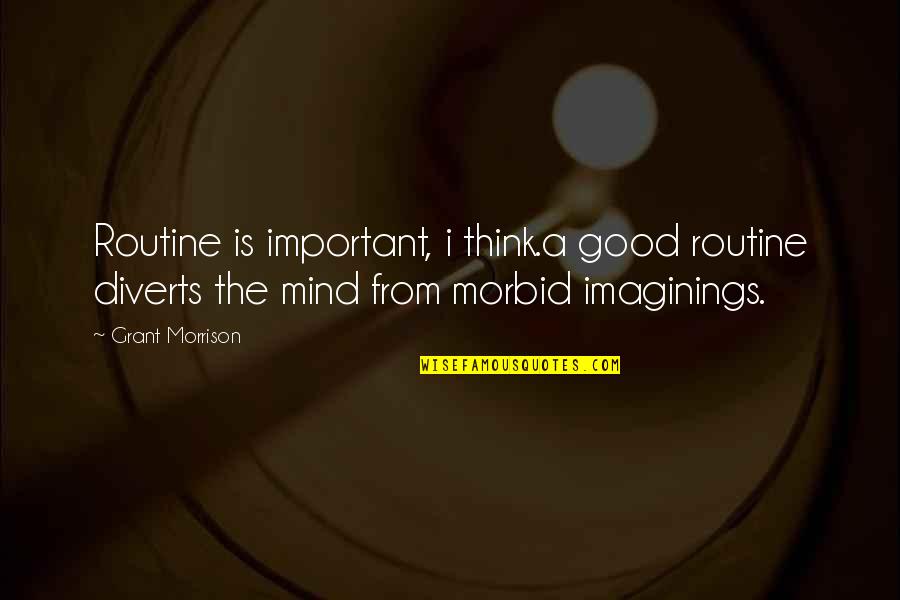Kris Humphries Quotes By Grant Morrison: Routine is important, i think.a good routine diverts Kris Humphries Quotes By Grant Morrison: Routine is important, i think.a good routine diverts