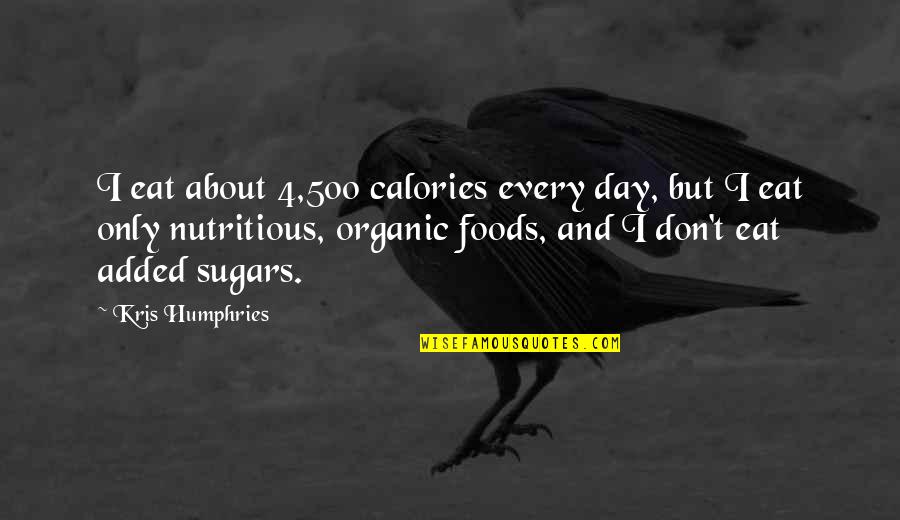 Kris Humphries Quotes By Kris Humphries: I eat about 4,500 calories every day, but