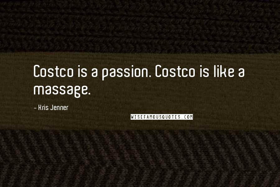 Kris Jenner quotes: Costco is a passion. Costco is like a massage.