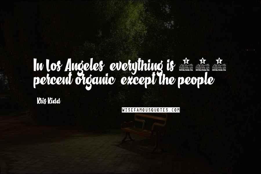 Kris Kidd quotes: In Los Angeles, everything is 100 percent organic, except the people.