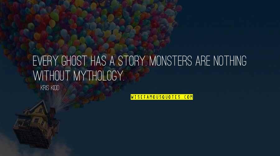 Kris Kidd Quotes By Kris Kidd: Every ghost has a story. Monsters are nothing