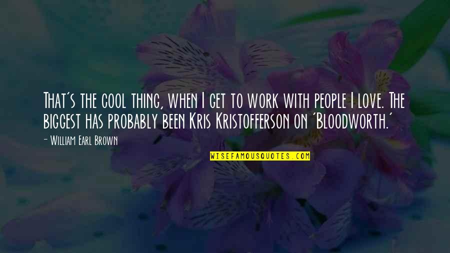 Kris Kristofferson Quotes By William Earl Brown: That's the cool thing, when I get to Kris Kristofferson Quotes By William Earl Brown: That's the cool thing, when I get to