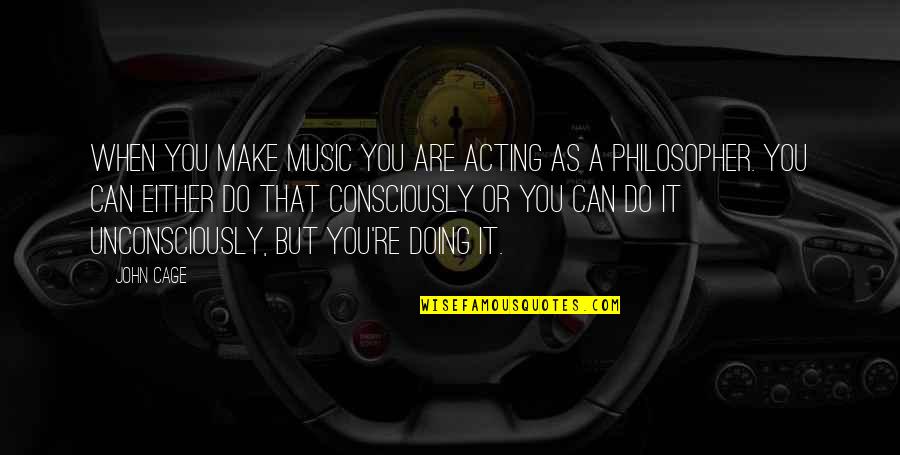 Kris Kristofferson Song Quotes By John Cage: When you make music you are acting as