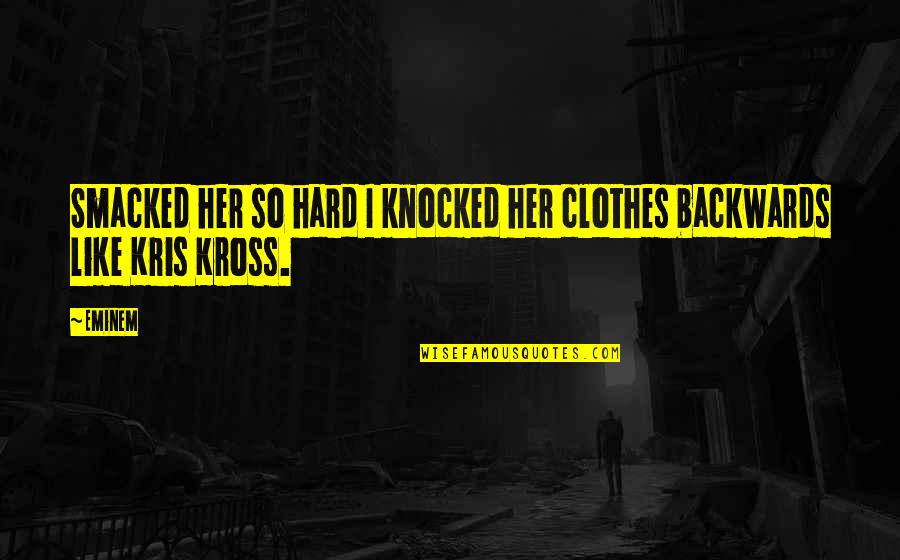 Kris Quotes By Eminem: Smacked her so hard I knocked her clothes