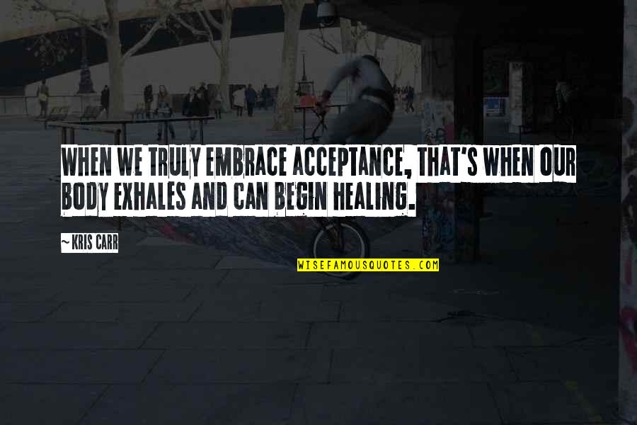 Kris Quotes By Kris Carr: When we truly embrace acceptance, that's when our