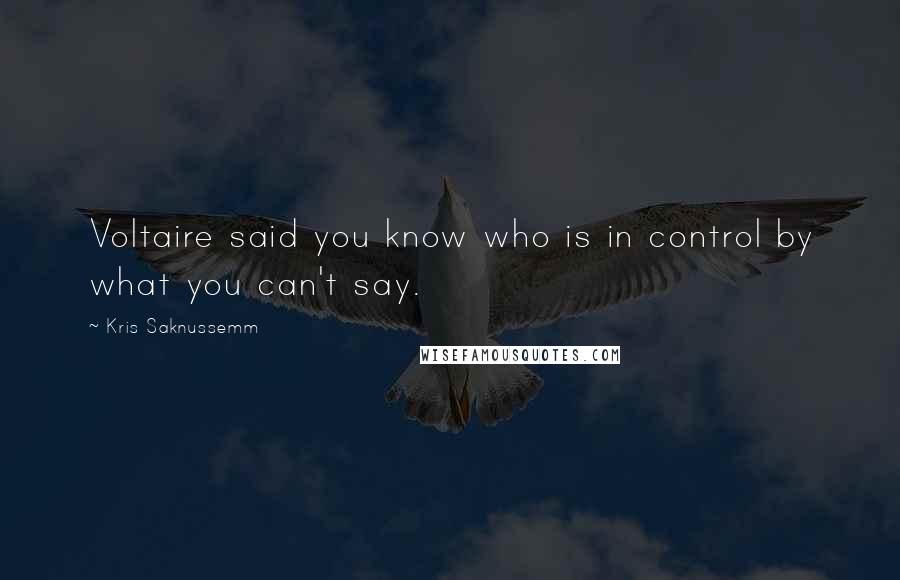 Kris Saknussemm quotes: Voltaire said you know who is in control by what you can't say.