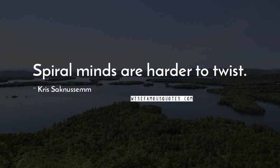 Kris Saknussemm quotes: Spiral minds are harder to twist.