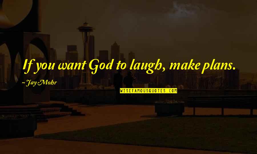 Kris Stephens Quotes By Jay Mohr: If you want God to laugh, make plans.
