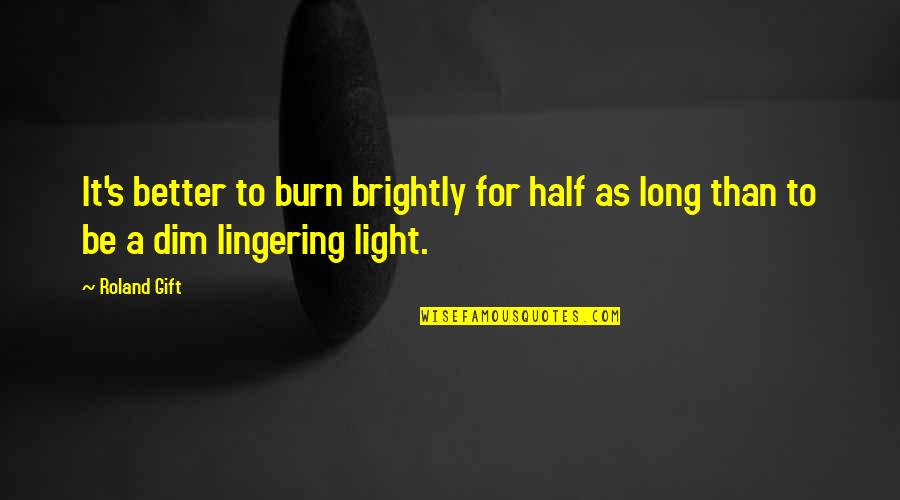 Kris Vallotton Fashioned To Reign Quotes By Roland Gift: It's better to burn brightly for half as