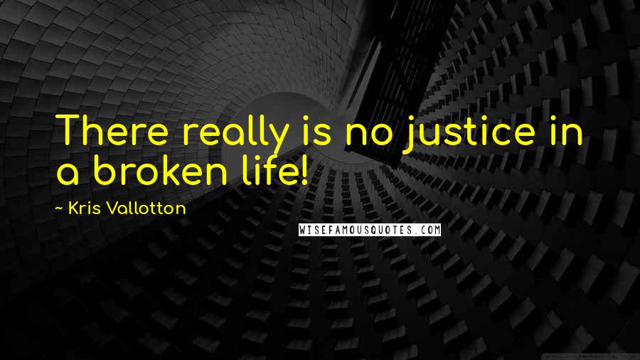 Kris Vallotton quotes: There really is no justice in a broken life!