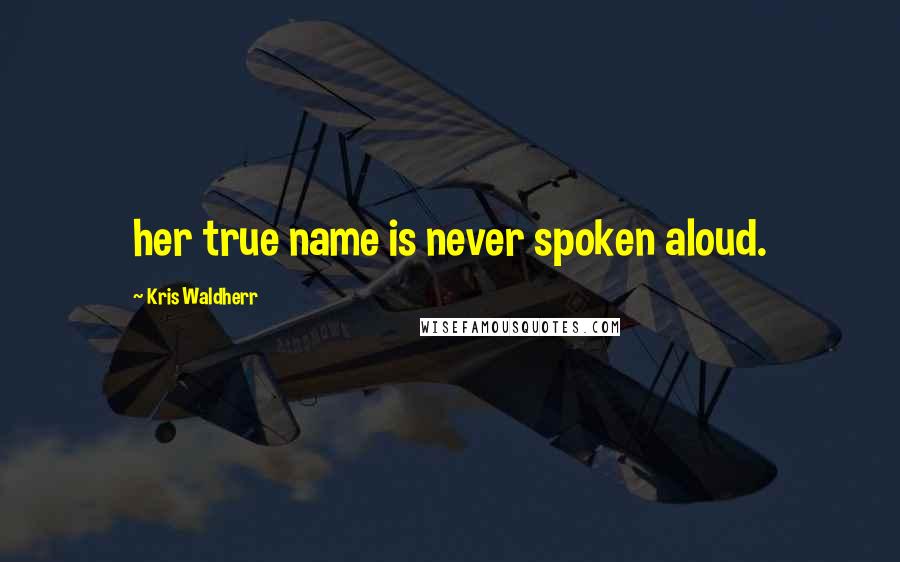 Kris Waldherr quotes: her true name is never spoken aloud.