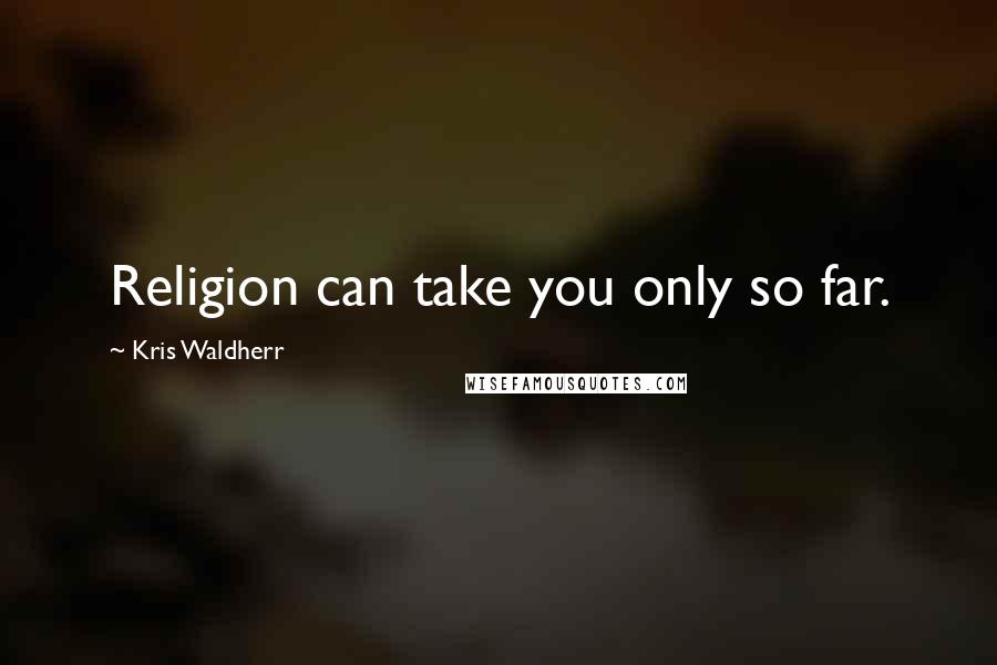Kris Waldherr quotes: Religion can take you only so far.