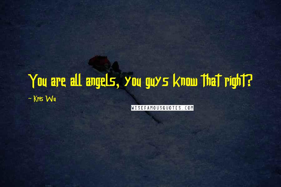 Kris Wu quotes: You are all angels, you guys know that right?