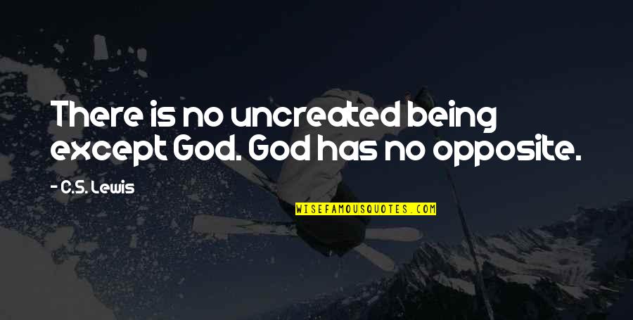 Krischan Quotes By C.S. Lewis: There is no uncreated being except God. God