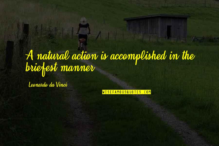 Krischke Family Quotes By Leonardo Da Vinci: A natural action is accomplished in the briefest Krischke Family Quotes By Leonardo Da Vinci: A natural action is accomplished in the briefest