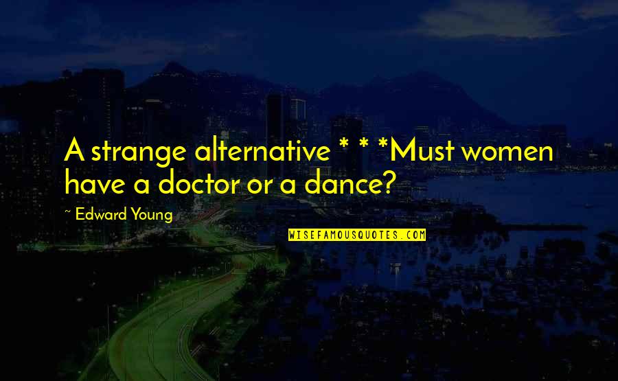 Kriscoart Quotes By Edward Young: A strange alternative * * *Must women have
