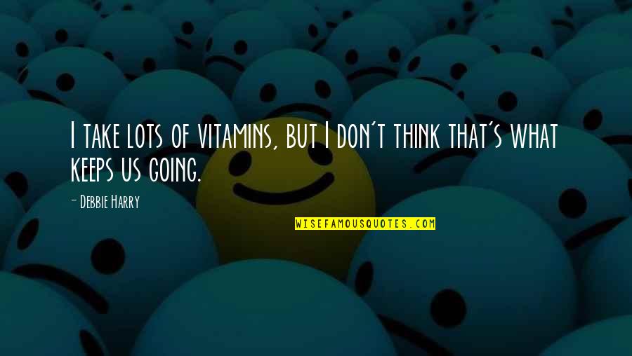Krisda Great Quotes By Debbie Harry: I take lots of vitamins, but I don't