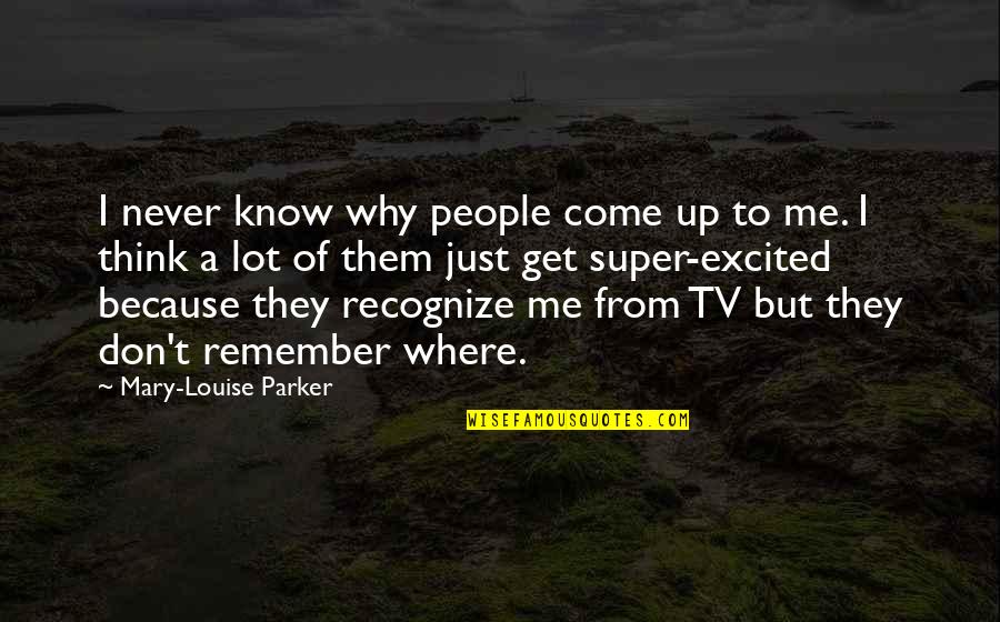 Krisda Great Quotes By Mary-Louise Parker: I never know why people come up to Krisda Great Quotes By Mary-Louise Parker: I never know why people come up to