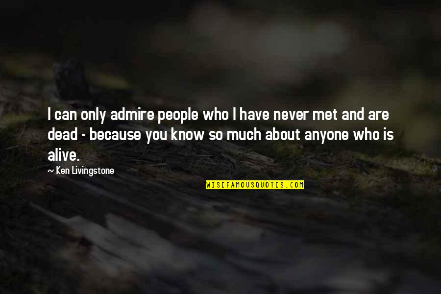 Krisda Stevia Quotes By Ken Livingstone: I can only admire people who I have Krisda Stevia Quotes By Ken Livingstone: I can only admire people who I have