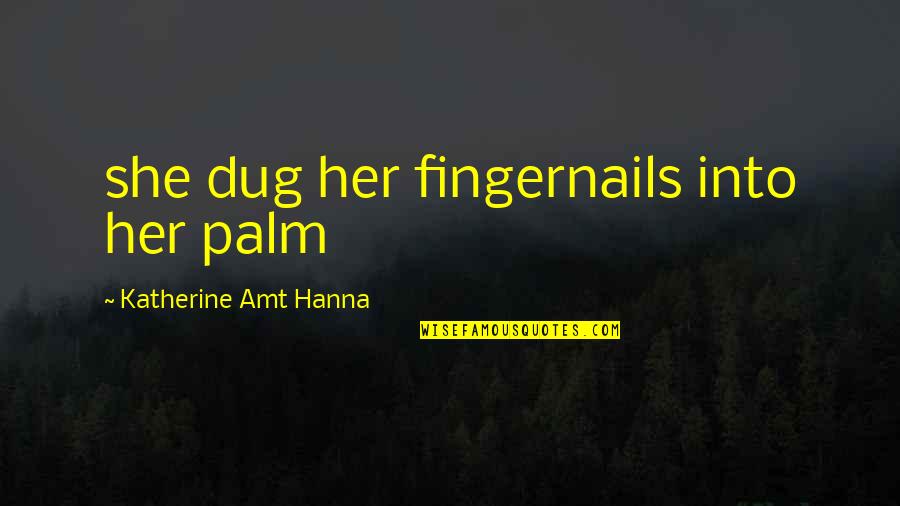 Krisel Mallari Quotes By Katherine Amt Hanna: she dug her fingernails into her palm