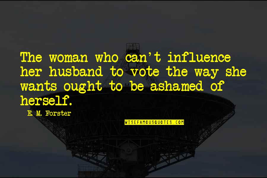 Krish Kandiah Quotes By E. M. Forster: The woman who can't influence her husband to Krish Kandiah Quotes By E. M. Forster: The woman who can't influence her husband to
