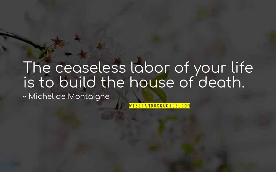 Krishan Janam Quotes By Michel De Montaigne: The ceaseless labor of your life is to