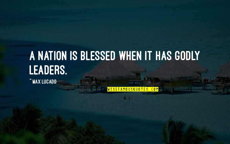 Krishaun Gilmore Quotes By Max Lucado: A nation is blessed when it has godly Krishaun Gilmore Quotes By Max Lucado: A nation is blessed when it has godly