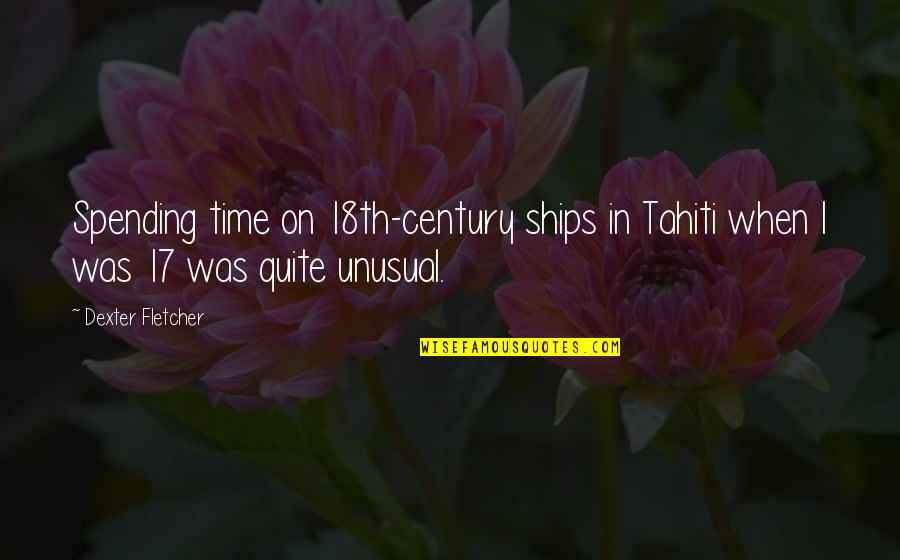 Krishawn Brown Quotes By Dexter Fletcher: Spending time on 18th-century ships in Tahiti when