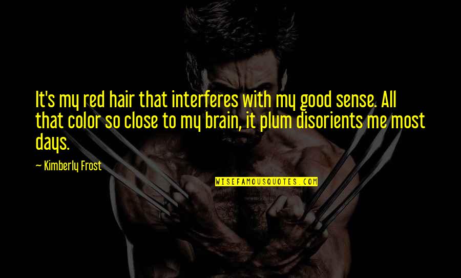 Krishi Bikash Quotes By Kimberly Frost: It's my red hair that interferes with my