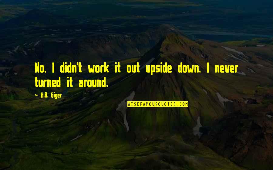 Krishika Sureshwaran Quotes By H.R. Giger: No, I didn't work it out upside down,