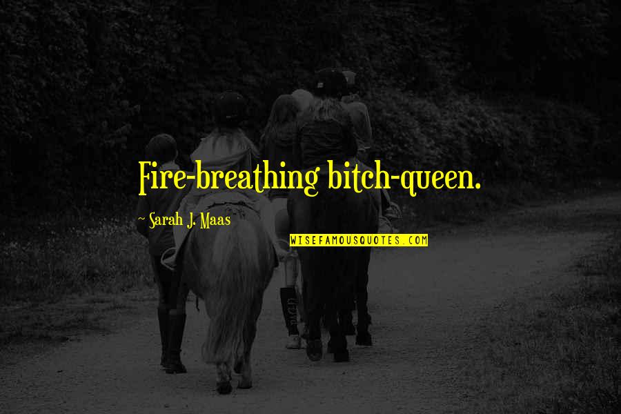 Krishika Sureshwaran Quotes By Sarah J. Maas: Fire-breathing bitch-queen.