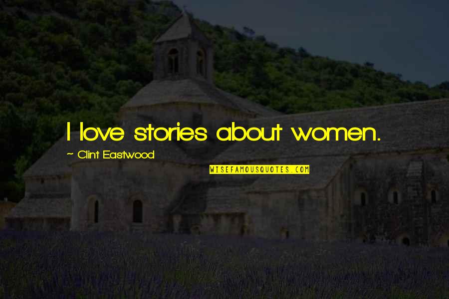 Krishna And Karna Friendship Quotes By Clint Eastwood: I love stories about women. Krishna And Karna Friendship Quotes By Clint Eastwood: I love stories about women.