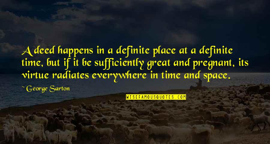 Krishna Bhagwan Quotes By George Sarton: A deed happens in a definite place at