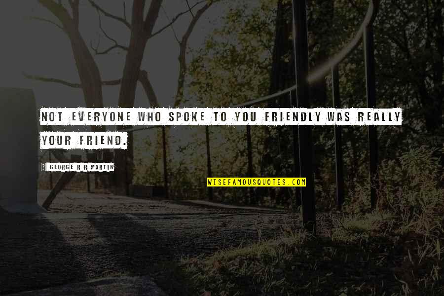 Krishna Chandrans Birthday Quotes By George R R Martin: Not everyone who spoke to you friendly was Krishna Chandrans Birthday Quotes By George R R Martin: Not everyone who spoke to you friendly was