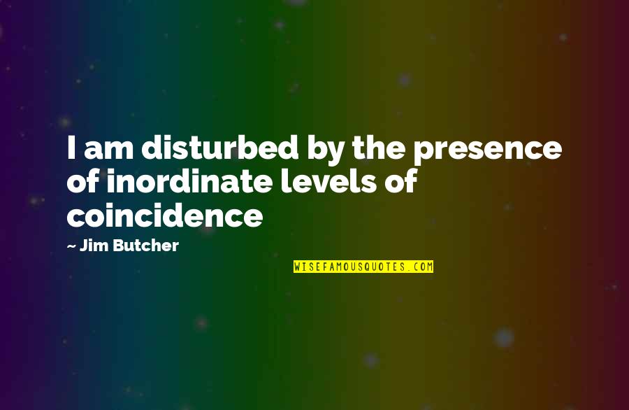 Krishna Chandrans Birthday Quotes By Jim Butcher: I am disturbed by the presence of inordinate