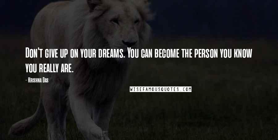 Krishna Das quotes: Don't give up on your dreams. You can become the person you know you really are.