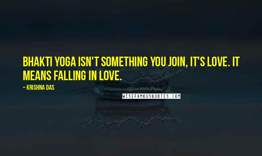 Krishna Das quotes: Bhakti yoga isn't something you join, it's love. It means falling in love.