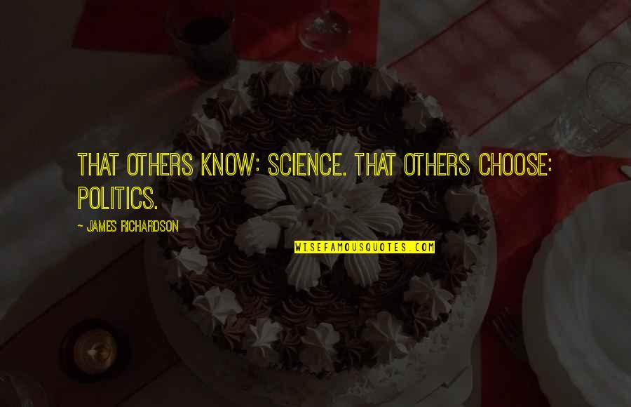 Krishna Draupadi Quotes By James Richardson: That others know: science. That others choose: politics. Krishna Draupadi Quotes By James Richardson: That others know: science. That others choose: politics.