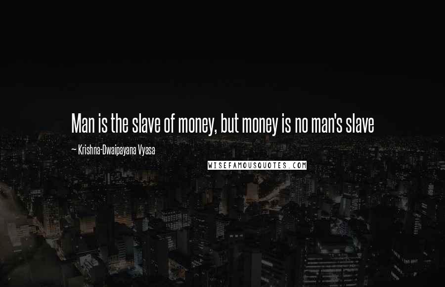 Krishna-Dwaipayana Vyasa quotes: Man is the slave of money, but money is no man's slave