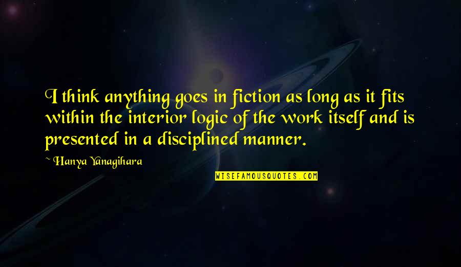 Krishna Famous Quotes By Hanya Yanagihara: I think anything goes in fiction as long