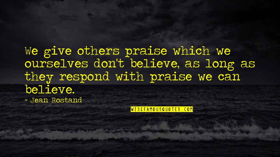 Krishna Iyer Quotes By Jean Rostand: We give others praise which we ourselves don't