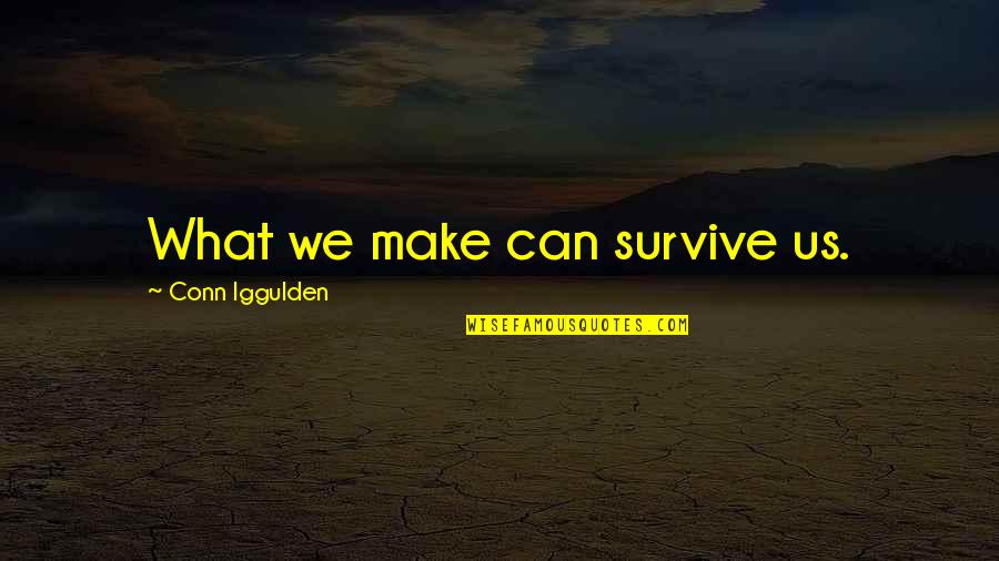 Krishna Love Quotes By Conn Iggulden: What we make can survive us.