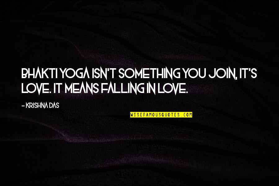 Krishna Love Quotes By Krishna Das: Bhakti yoga isn't something you join, it's love.