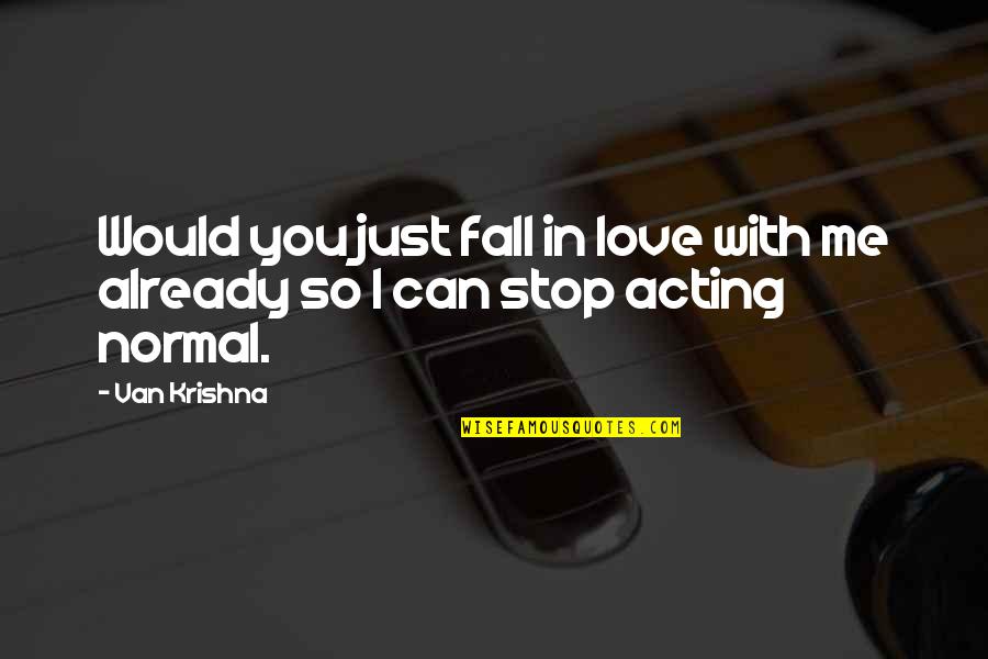 Krishna Love Quotes By Van Krishna: Would you just fall in love with me