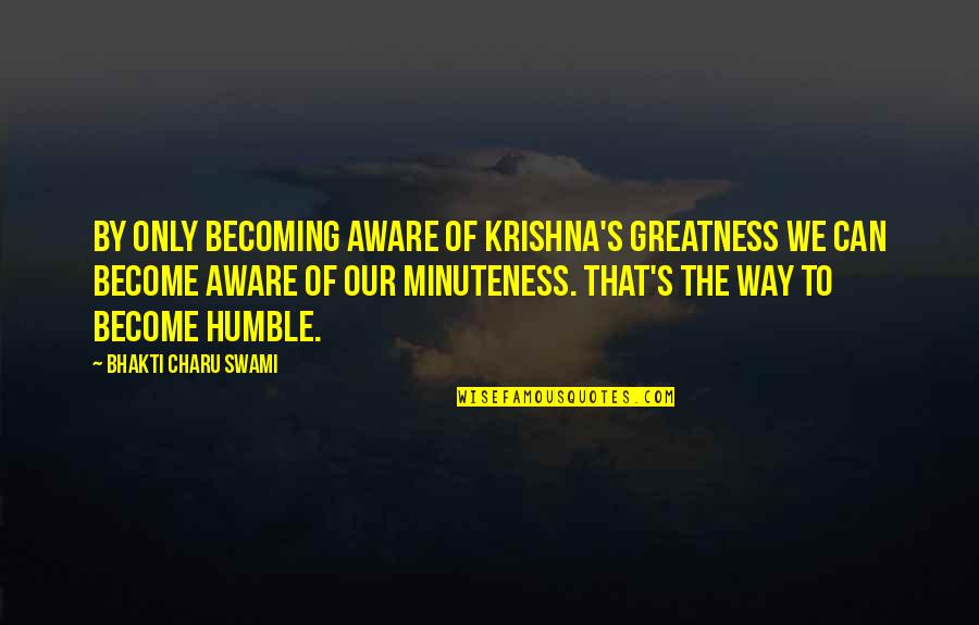Krishna Quotes By Bhakti Charu Swami: By only becoming aware of Krishna's greatness we