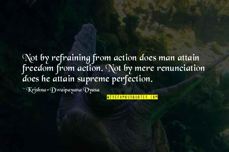 Krishna Quotes By Krishna-Dwaipayana Vyasa: Not by refraining from action does man attain