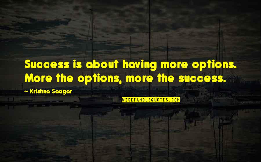 Krishna Quotes By Krishna Saagar: Success is about having more options. More the