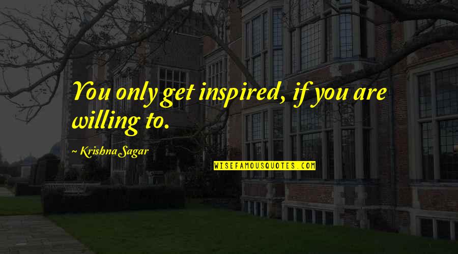 Krishna Quotes By Krishna Sagar: You only get inspired, if you are willing