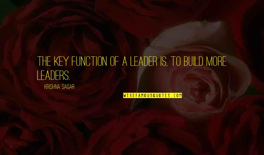 Krishna Quotes By Krishna Sagar: The key function of a leader is, to