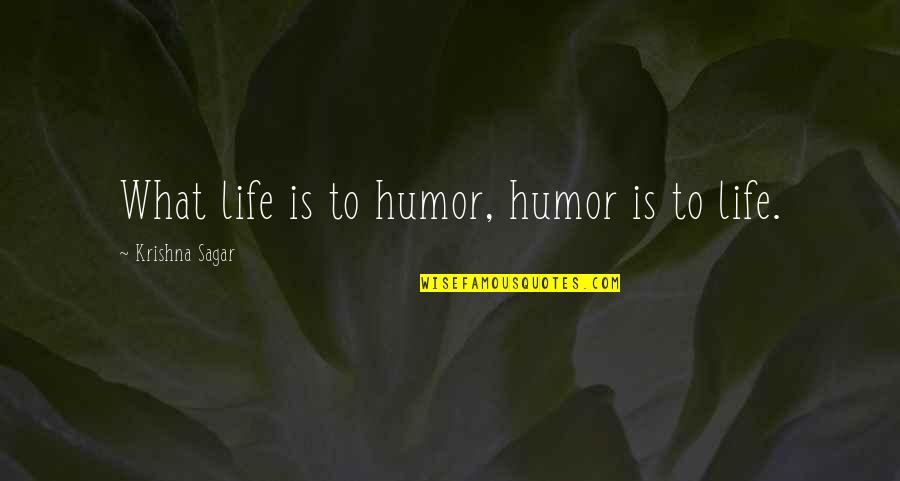 Krishna Quotes By Krishna Sagar: What life is to humor, humor is to